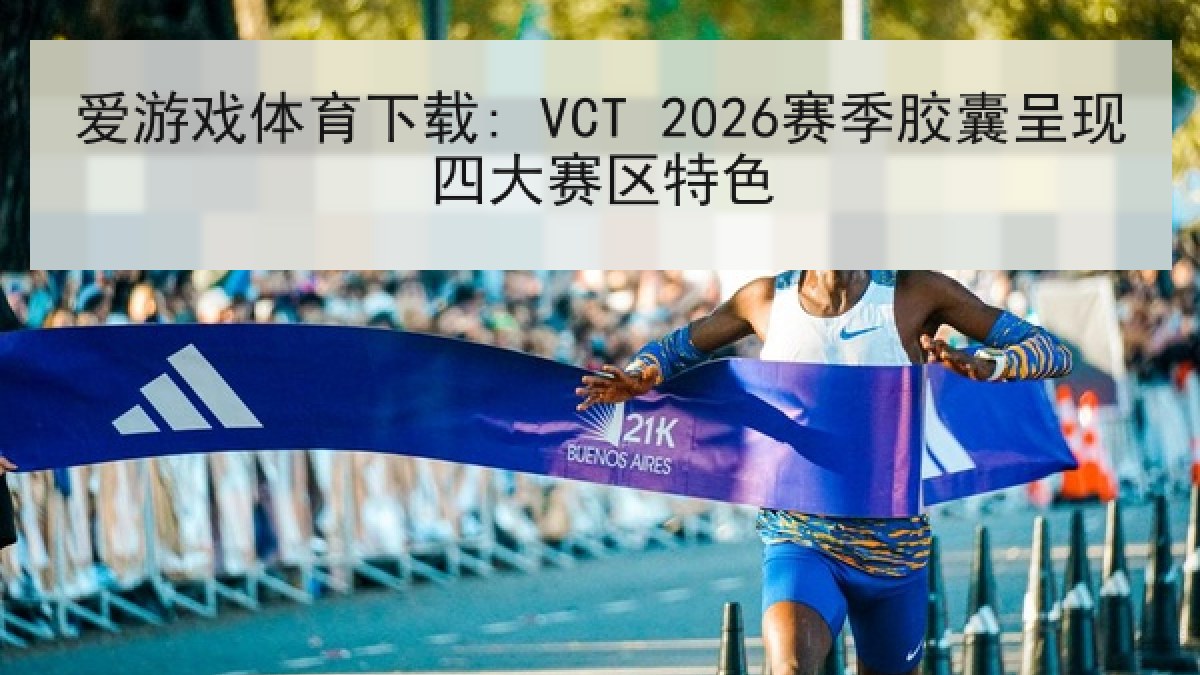 爱游戏体育下载: VCT 2026赛季胶囊呈现四大赛区特色